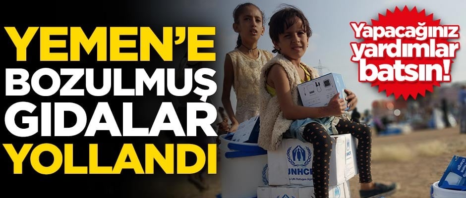 Yemen'e bozulmuş gıdalar yollandı!