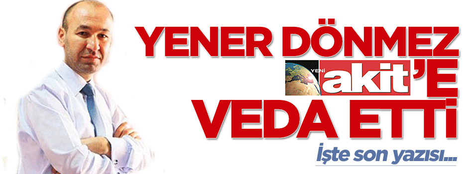 Yener Dönmez Akit'e veda etti