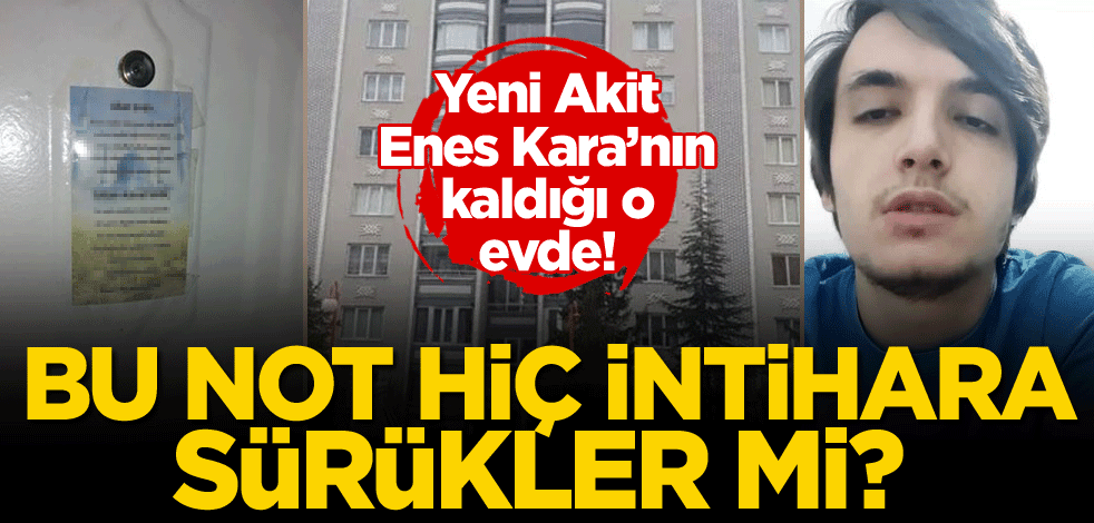 Yeni Akit Enes Kara'nın kaldığı evde! Bu not hiç intihara sürükler mi?
