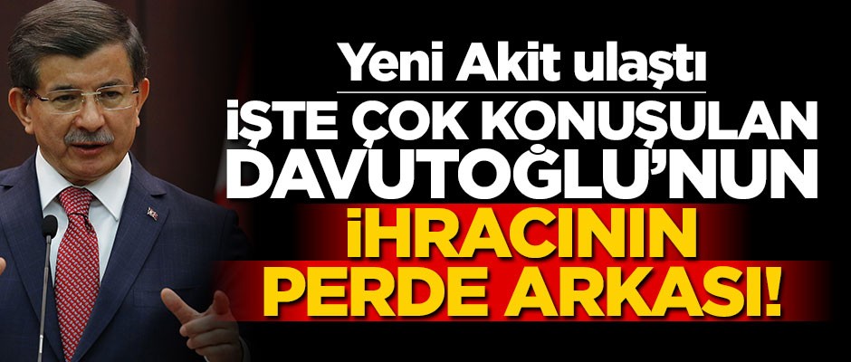 Yeni Akit ulaştı: İşte çok konuşulan Davutoğlu’nun ihracının perde arkası!