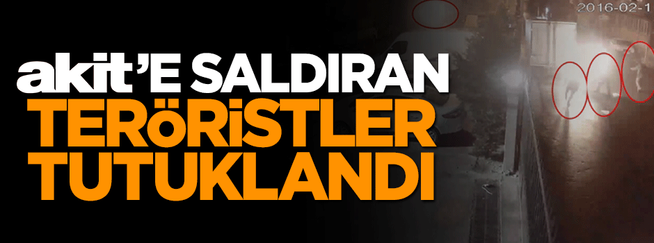 Yeni Akit ve Yeni Şafak'a saldıran 5 terörist tutuklandı