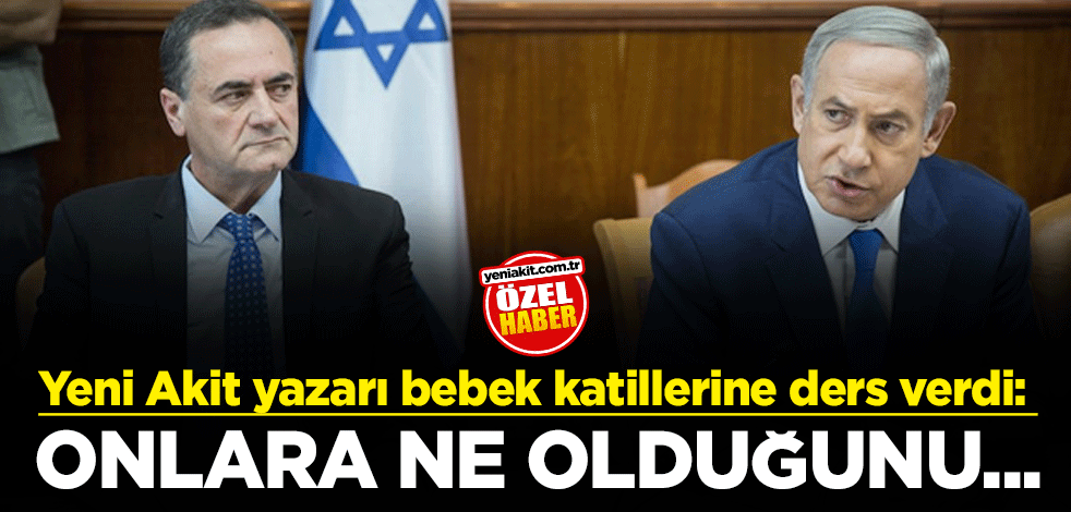 Yeni Akit yazarı Yaşar Baş'tan bebek katilleri Netanyahu ve Katz'a ders: Onlara ne olduğunu...