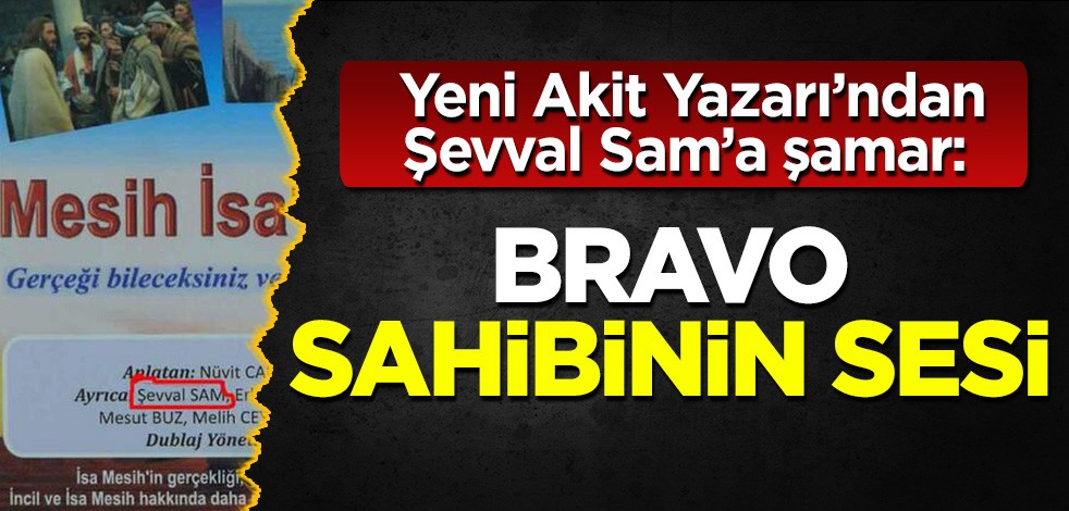 Yeni Akit Yazarı'ndan Şevval Sam'a ağır tokat: Bravo sahibinin sesi!