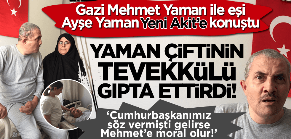 Yeni Akit'e konuşan 15 Temmuz Gazisi Mehmet Yaman ve eşi Ayşe Yaman'ın tevekkülü gıpta ettirdi