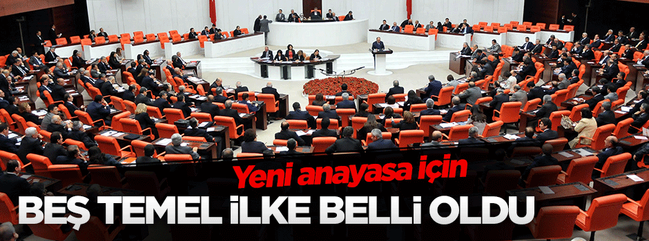 Yeni anayasa için beş temel ilke belli oldu