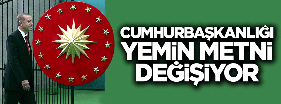 Yeni anayasa metninde Cumhurbaşkanlığı yemini de değişiyor