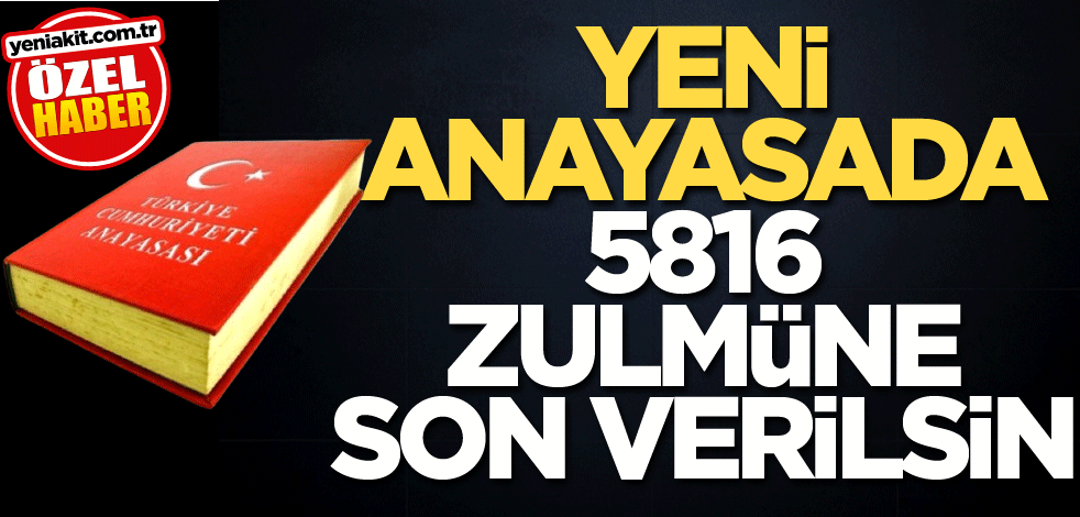 Yeni anayasada 5816 zulmüne son verilsin