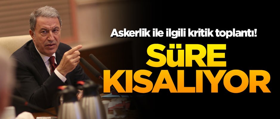 Yeni askerlik sistemine ilişkin kritik toplantı!