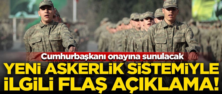 Yeni askerlik sistemiyle ilgili flaş gelişme! Cumhurbaşkanı onayına sunulacak