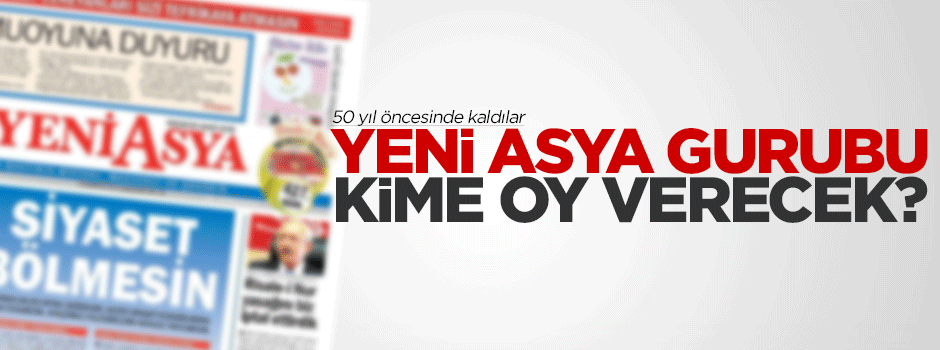 Yeni Asya gurubu oy vereceği partiyi açıkladı