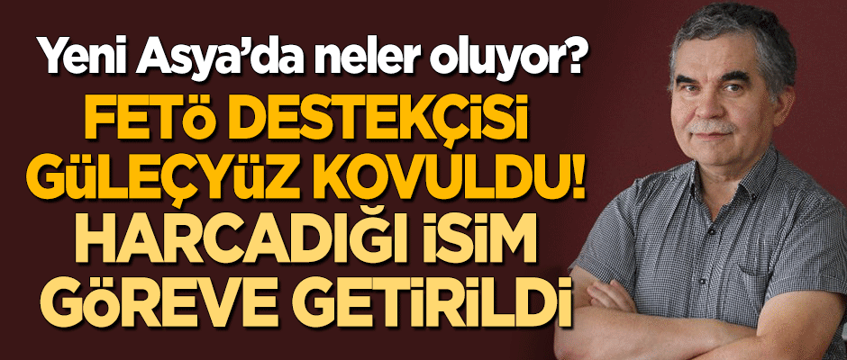 Yeni Asya'da neler oluyor? FETÖ destekçisi Kâzım Güleçyüz kovuldu! Harcadığı isim göreve getirildi