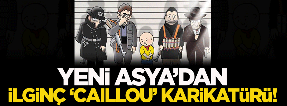 Yeni Asya'dan ilginç 'Caillou' karikatürü!