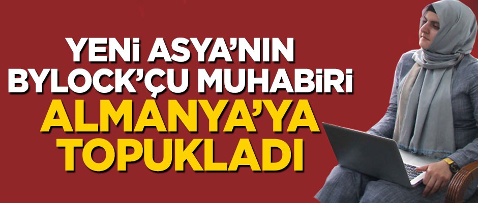 Yeni Asya'nın Bylock'çu muhabiri Nur Ener Kılınç Almanya'ya topukladı