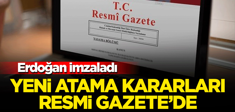 Erdoğan imzaladı.... Yeni atama kararları Resmi Gazete'de