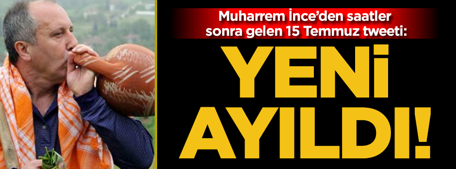 Muharrem İnce yeni ayıldı! Saatler sonra gelen 15 Temmuz tweeti