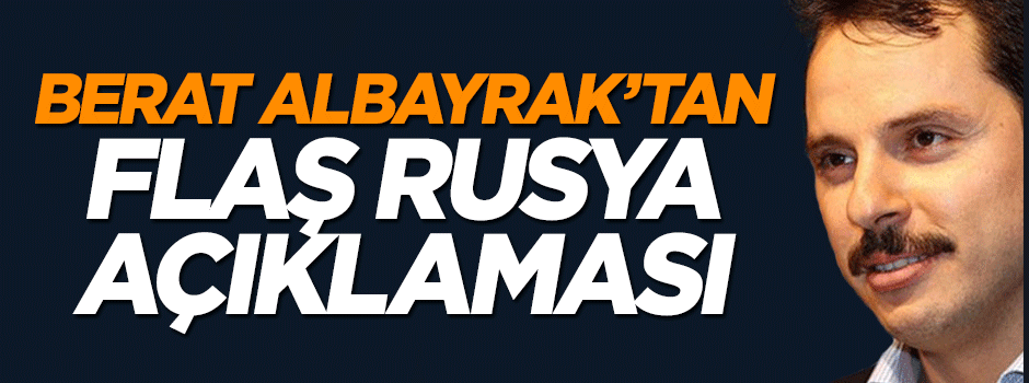 Yeni bakan Bakan Berat Albayrak’tan Rusya açıklaması