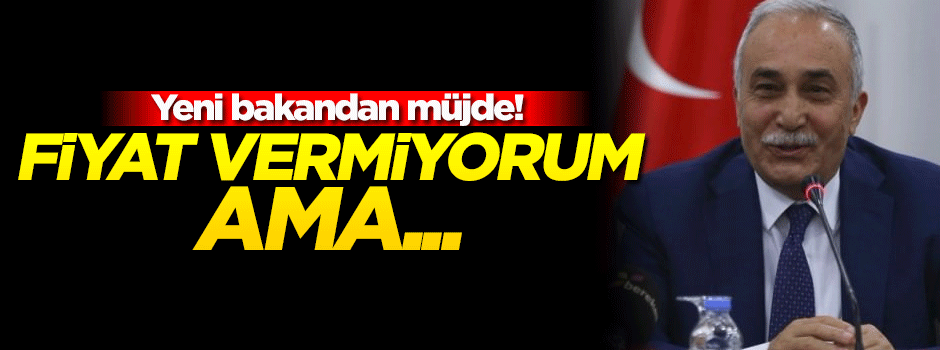 Yeni bakandan müjde! Fiyat vermiyorum ama...
