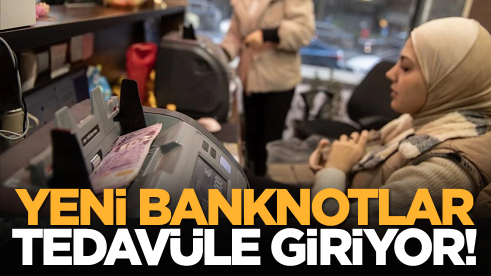 Yeni banknotlar tedavüle giriyor!