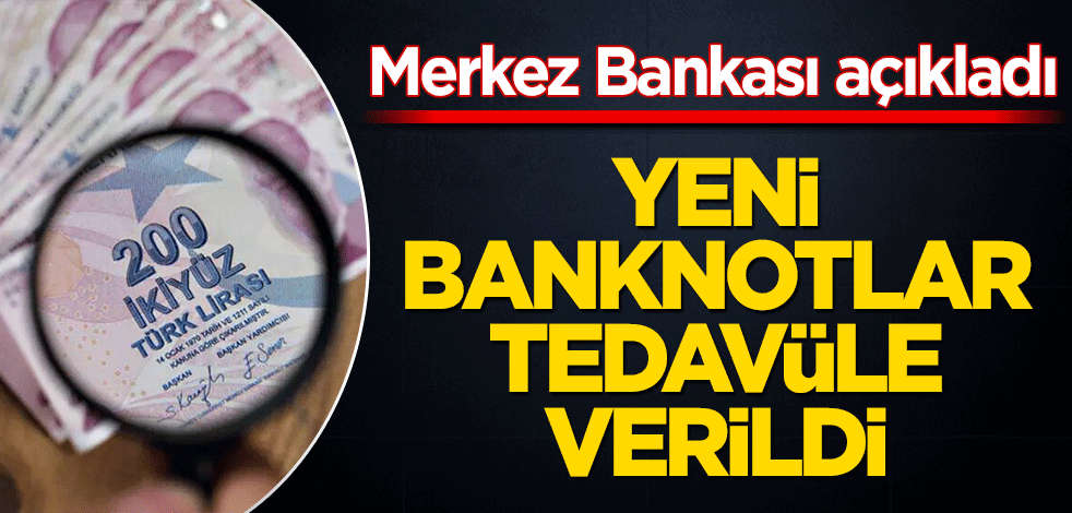Yeni banknotlar tedavüle verildi! Merkez Bankası açıkladı