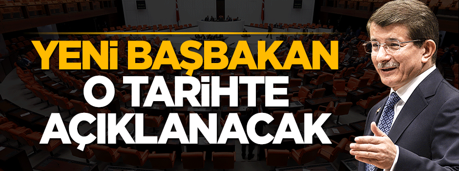 Yeni başbakan 18 Mayıs'ta belli olacak