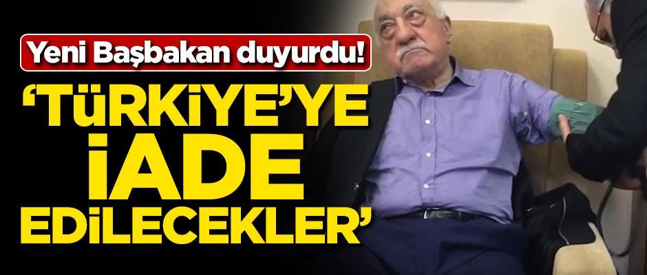 Yeni Başbakan duyurdu: Türkiye'ye iade edilecekler