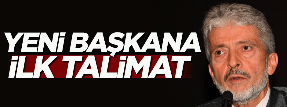 Yeni başkana ilk talimat