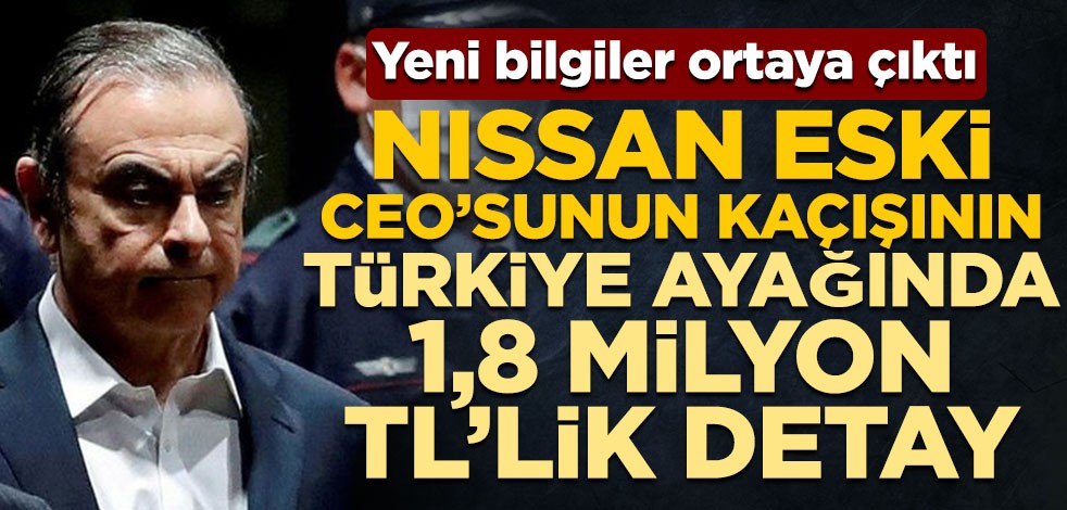 Yeni bilgiler ortaya çıktı! Nissan eski CEO’su Carlos Ghosn’un kaçışının Türkiye ayağında 1,8 milyon TL’lik detay