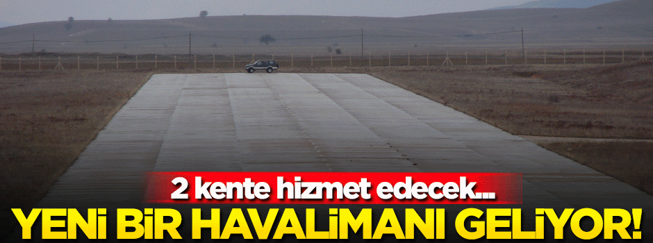 Yeni bir havalimanı geliyor! 2 kente hizmet edecek...
