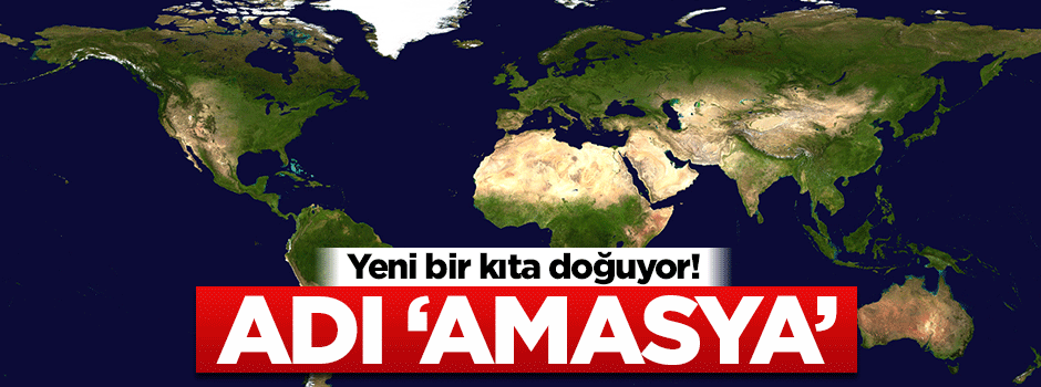 Yeni bir kıta doğuyor: Amasya