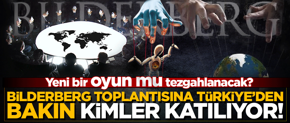 Yeni bir oyun mu tezgahlanıyor? Bilderberg toplantısına Türkiye'den bakın hangi isimler katılıyor!