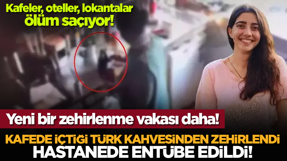  Yeni bir zehirlenme vakası! Kafede içtiği Türk kahvesinden zehirlendi, hastanede entübe edildi!