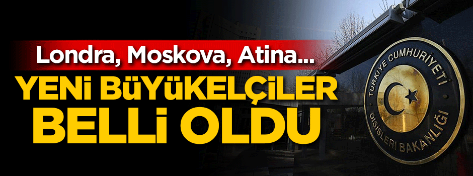Yeni büyükelçiler belli oldu