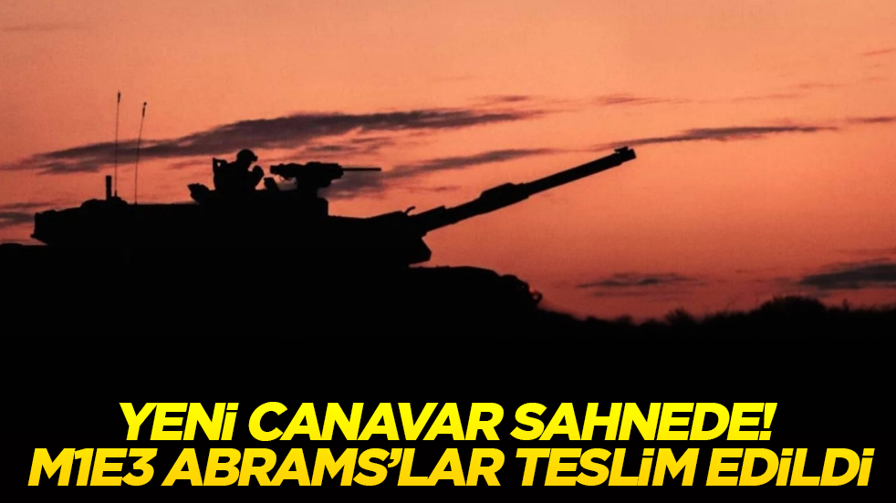 Yeni canavar sahnede! M1E3 Abrams’lar teslim edildi