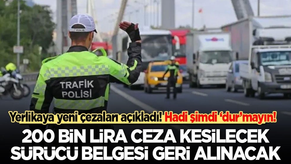 Yeni cezaları Bakan Yerlikaya açıkladı! Hadi şimdi de 'dur'mayın: 200 bin lira ceza, ehliyete men!