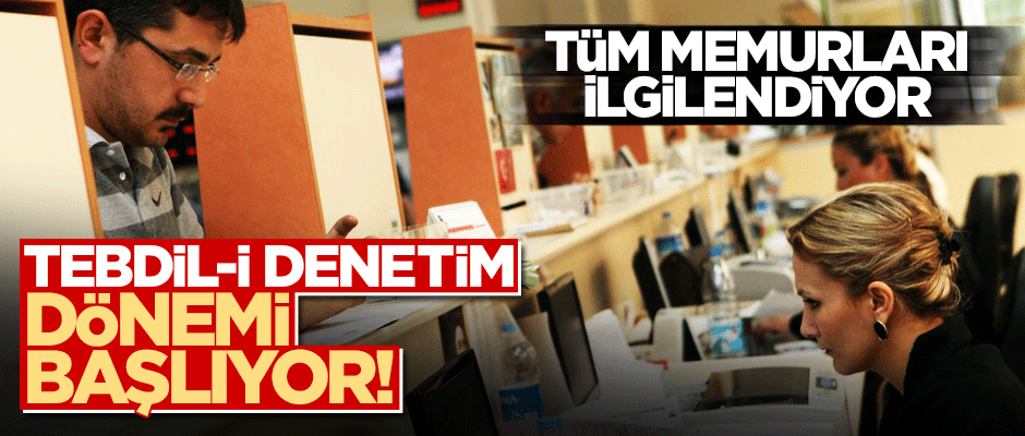 Yeni dönem başlıyor! ‘Tebdil-i denetim’ yapılacak