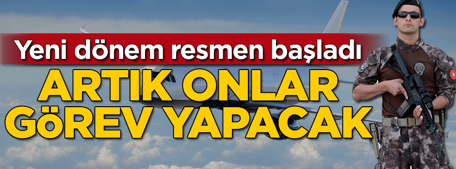 Yeni dönem resmen başladı: Artık onlar görev yapacak