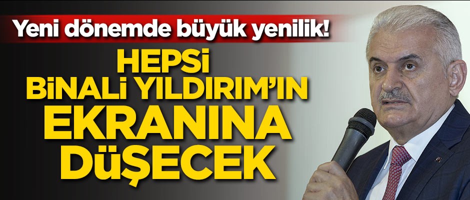 Yeni dönemde büyük yenilik! Hepsi Binali Yıldırım'ın ekranına düşecek