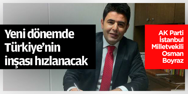 Yeni dönemde Türkiye’nin inşası hızlanacak