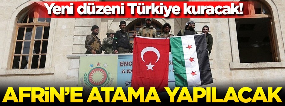 Yeni düzeni Türkiye kuruyor! Afrin'e atama yapılacak