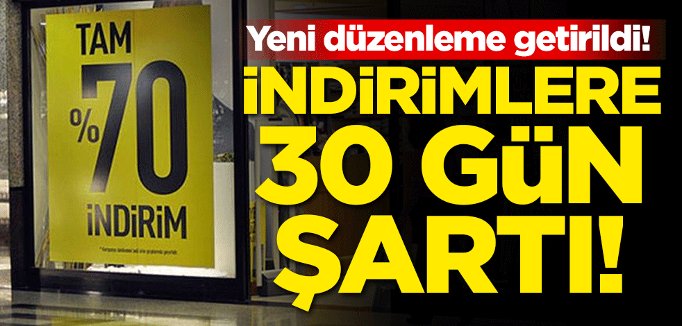 Yeni düzenleme getirildi! İndirimlere 30 gün şartı