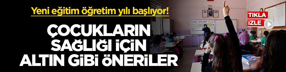 Yeni eğitim öğretim yılı başlıyor! Çocukların sağlığı için altın gibi öneriler