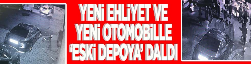 Yeni ehliyet ve yeni otomobille “eski depoya daldı”