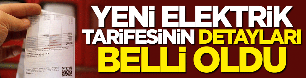 Yeni elektrik tarifesinin detayları belli oldu