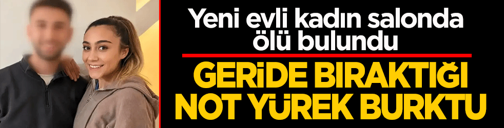 Yeni evli kadın salonda ölü bulundu! Geride bıraktığı not yürek burktu
