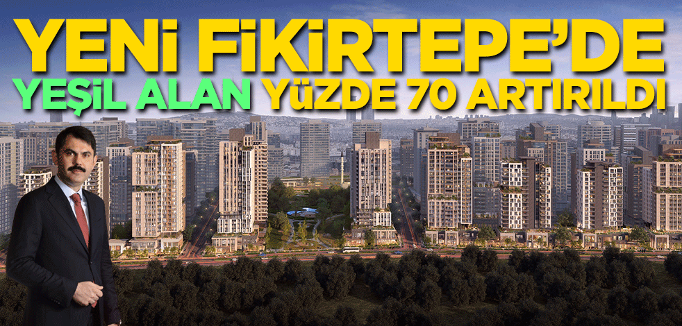 Yeni Fikirtepe’de yeşil alan yüzde 70 artırıldı