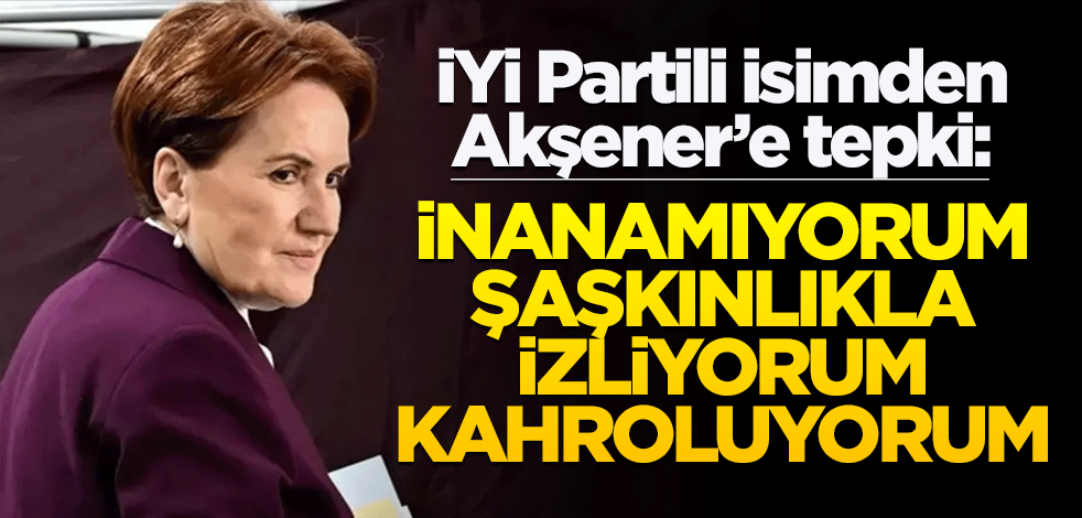Yeni genel başkan adayı Akşener'e böyle sataştı: Kahroluyorum