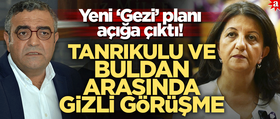 Yeni ‘Gezi' planı açığa çıktı! Tanrıkulu ve Buldan arasında gizli görüşme