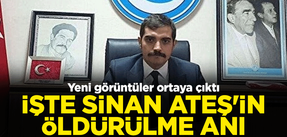 Yeni görüntüler ortaya çıktı İşte Sinan Ateş'in öldürülme anı