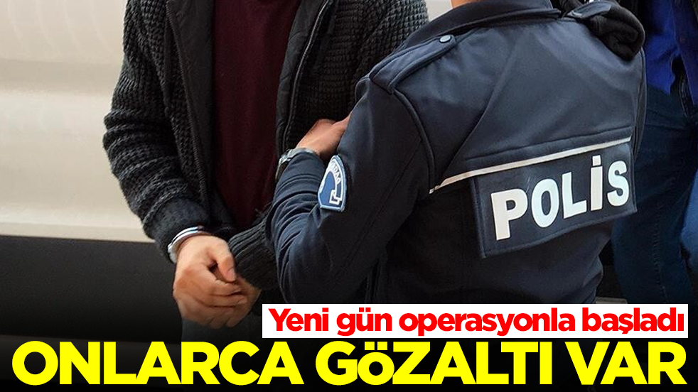 Yeni gün operasyonla başladı: Onlarca gözaltı var