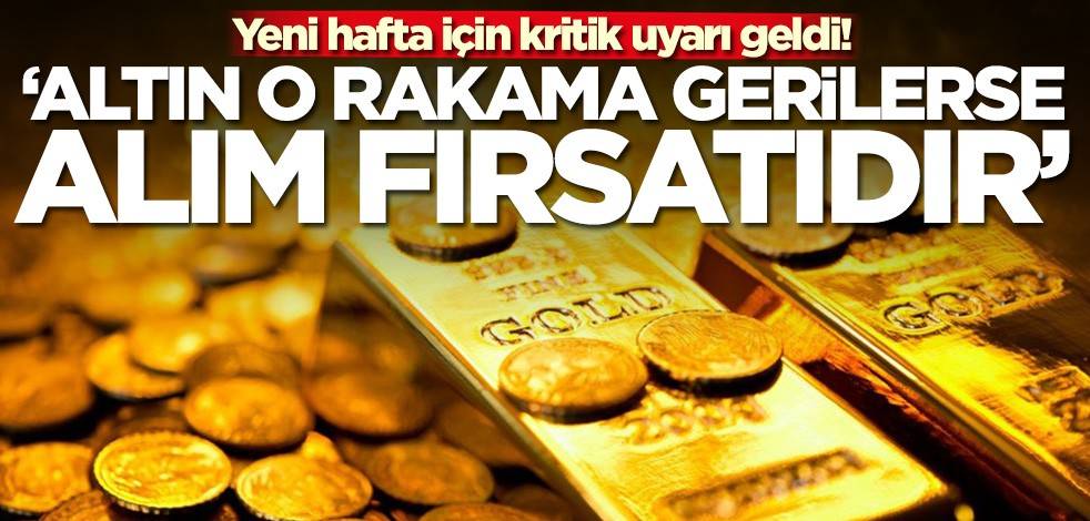 Yeni hafta için kritik uyarı geldi: Altın o rakama gelirse alım fırsatıdır
